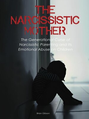 cover image of The Narcissistic Mother  the Generational Curse of Narcissistic Parenting and Its Emotional Abuse on Children
